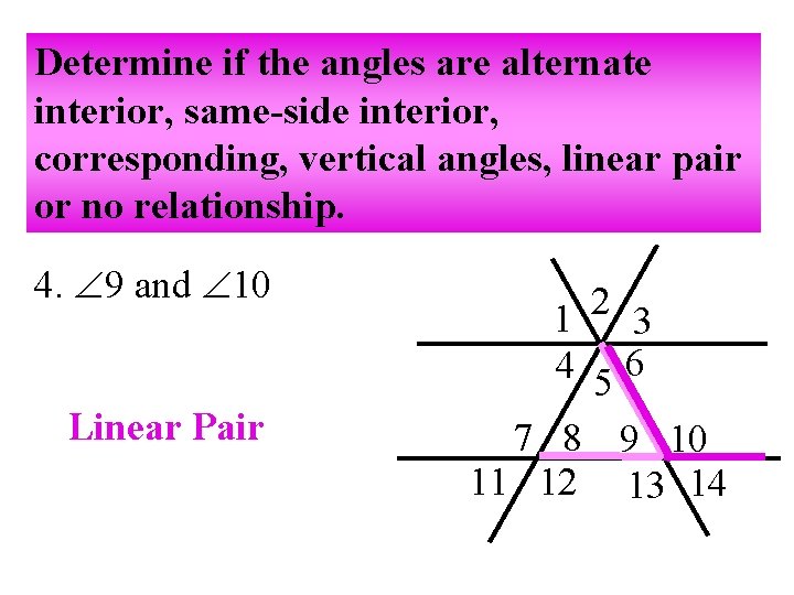 Determine if the angles are alternate interior, same-side interior, corresponding, vertical angles, linear pair