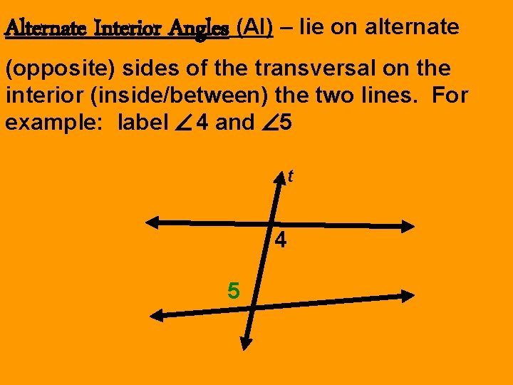 Alternate Interior Angles (AI) – lie on alternate (opposite) sides of the transversal on