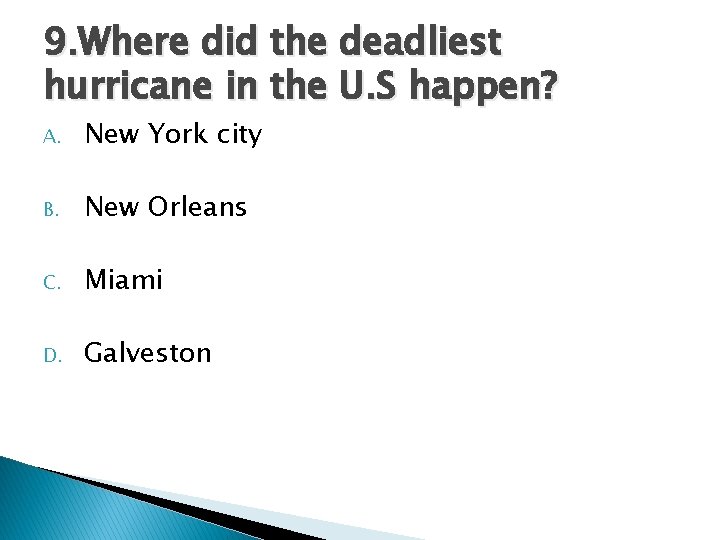 9. Where did the deadliest hurricane in the U. S happen? A. New York 9. Where did the deadliest hurricane in the U. S happen? A. New York