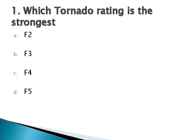 1. Which Tornado rating is the strongest a. F 2 b. F 3 c. 1. Which Tornado rating is the strongest a. F 2 b. F 3 c.