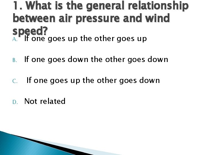 1. What is the general relationship between air pressure and wind speed? A. If 1. What is the general relationship between air pressure and wind speed? A. If