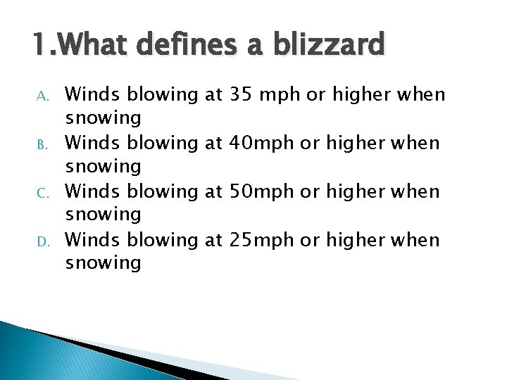 1. What defines a blizzard A. B. C. D. Winds blowing snowing at 35 1. What defines a blizzard A. B. C. D. Winds blowing snowing at 35