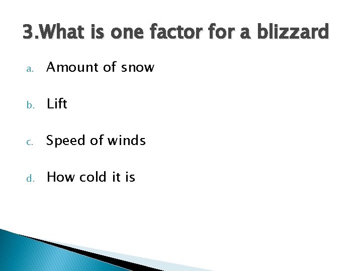 3. What is one factor for a blizzard a. Amount of snow b. Lift 3. What is one factor for a blizzard a. Amount of snow b. Lift