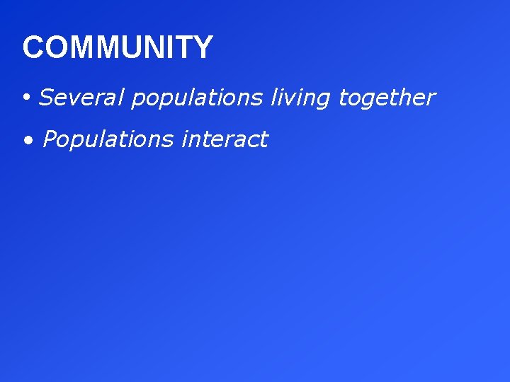 COMMUNITY • Several populations living together • Populations interact 