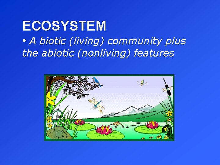 ECOSYSTEM • A biotic (living) community plus the abiotic (nonliving) features 