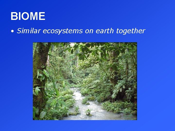 BIOME • Similar ecosystems on earth together 