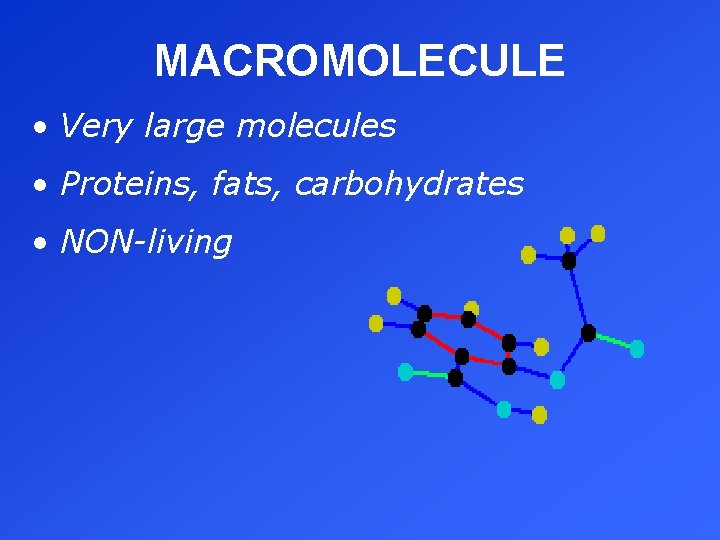 MACROMOLECULE • Very large molecules • Proteins, fats, carbohydrates • NON-living 