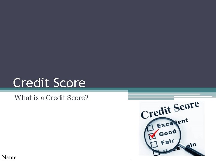 Credit Score What is a Credit Score? Name_________________ 