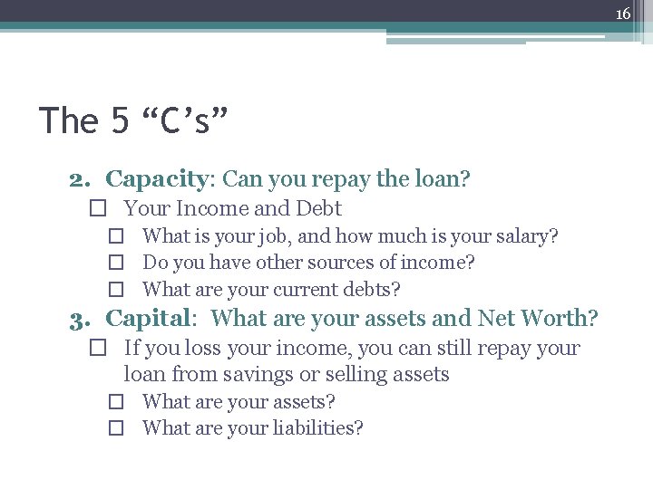 16 The 5 “C’s” 2. Capacity: Can you repay the loan? � Your Income