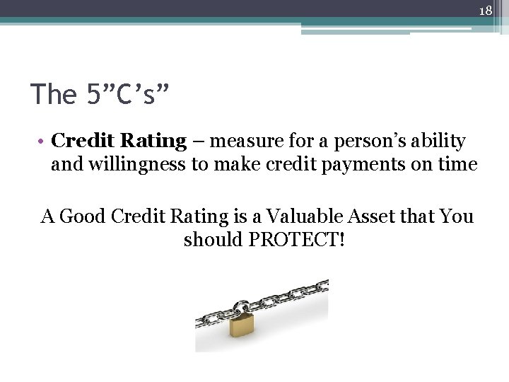 18 The 5”C’s” • Credit Rating – measure for a person’s ability and willingness