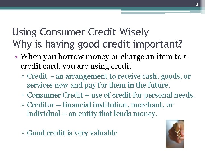 2 Using Consumer Credit Wisely Why is having good credit important? • When you