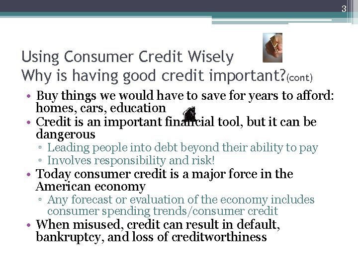 3 Using Consumer Credit Wisely Why is having good credit important? (cont) • Buy