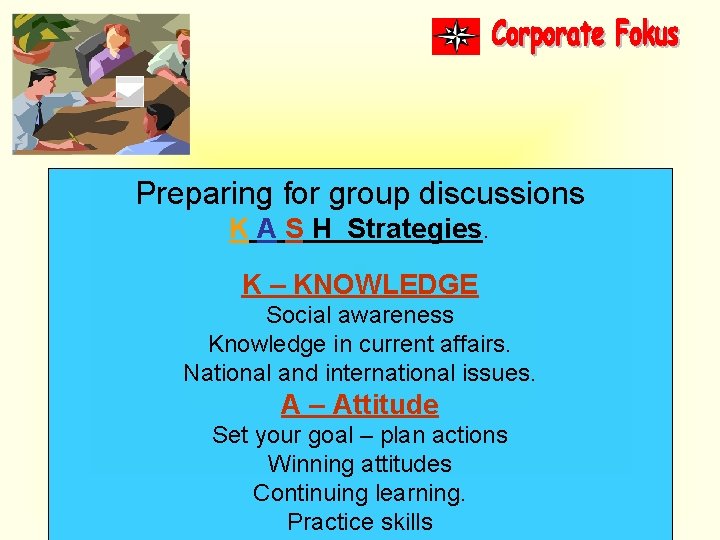 Preparing for group discussions K A S H Strategies. K – KNOWLEDGE Social awareness