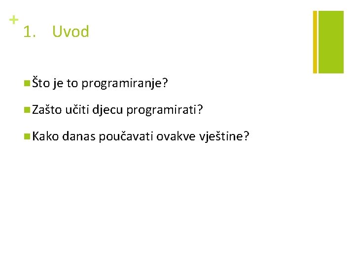 + 1. Uvod n Što je to programiranje? n Zašto učiti djecu programirati? n