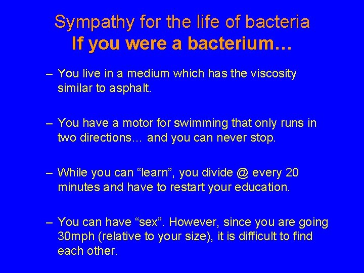 Sympathy for the life of bacteria If you were a bacterium… – You live