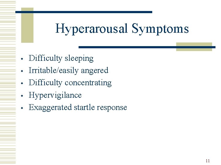 Hyperarousal Symptoms w w w Difficulty sleeping Irritable/easily angered Difficulty concentrating Hypervigilance Exaggerated startle