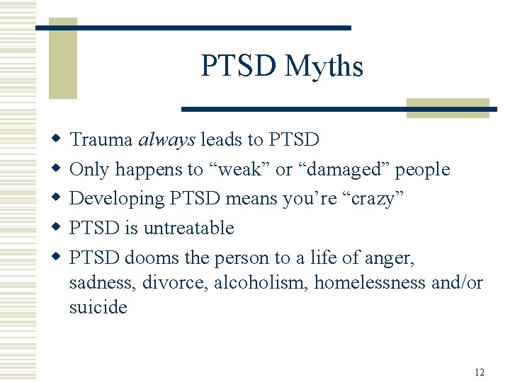 PTSD Myths w w w Trauma always leads to PTSD Only happens to “weak”