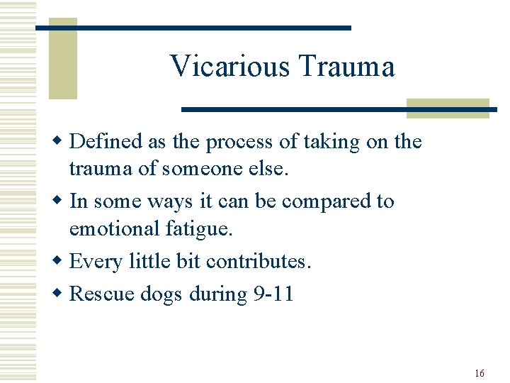 Vicarious Trauma w Defined as the process of taking on the trauma of someone