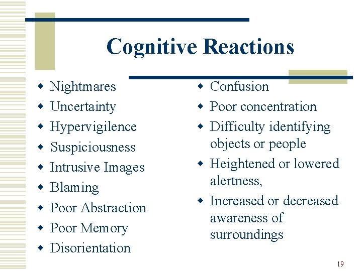 Cognitive Reactions w w w w w Nightmares Uncertainty Hypervigilence Suspiciousness Intrusive Images Blaming