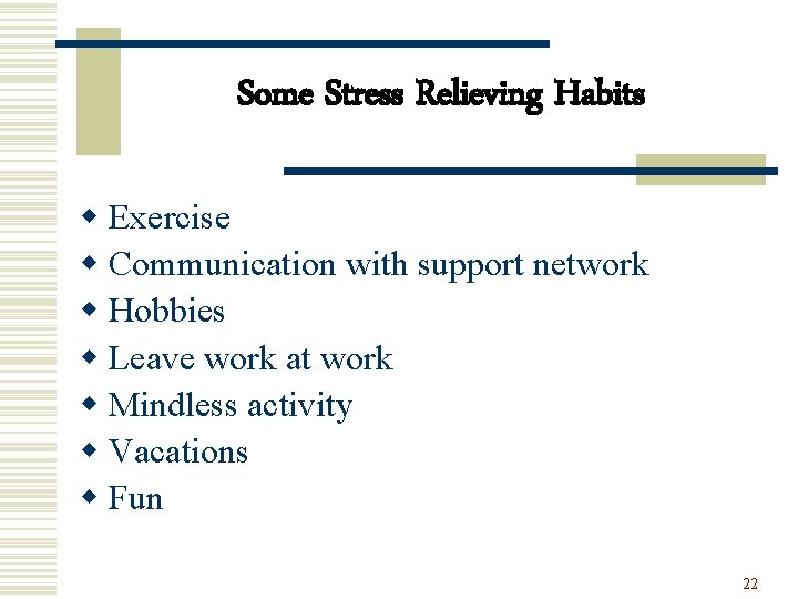 Some Stress Relieving Habits w Exercise w Communication with support network w Hobbies w