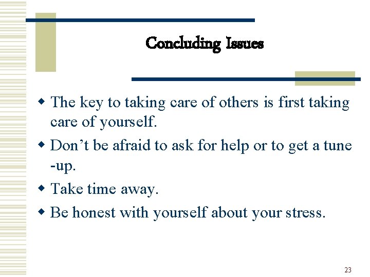 Concluding Issues w The key to taking care of others is first taking care