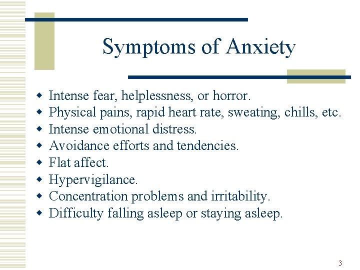 Symptoms of Anxiety w w w w Intense fear, helplessness, or horror. Physical pains,