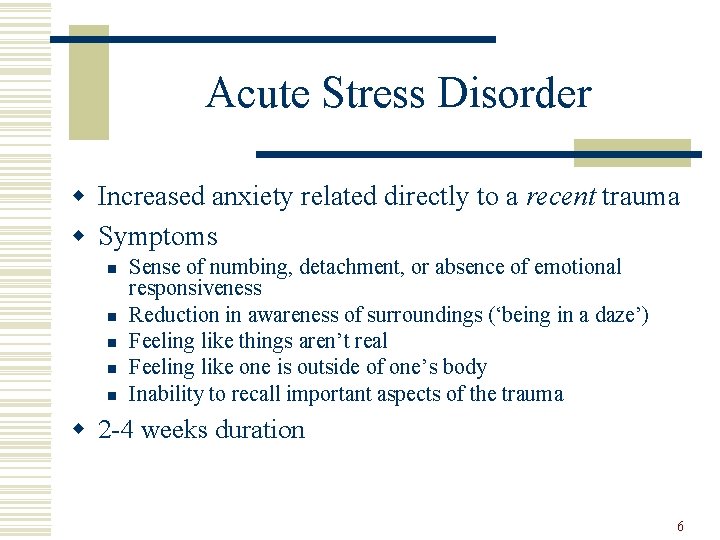 Acute Stress Disorder w Increased anxiety related directly to a recent trauma w Symptoms