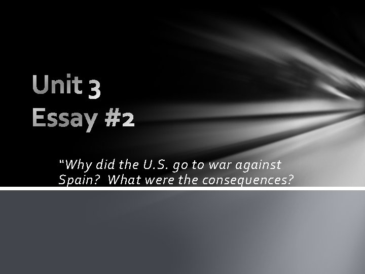 “Why did the U. S. go to war against Spain? What were the consequences? “Why did the U. S. go to war against Spain? What were the consequences?