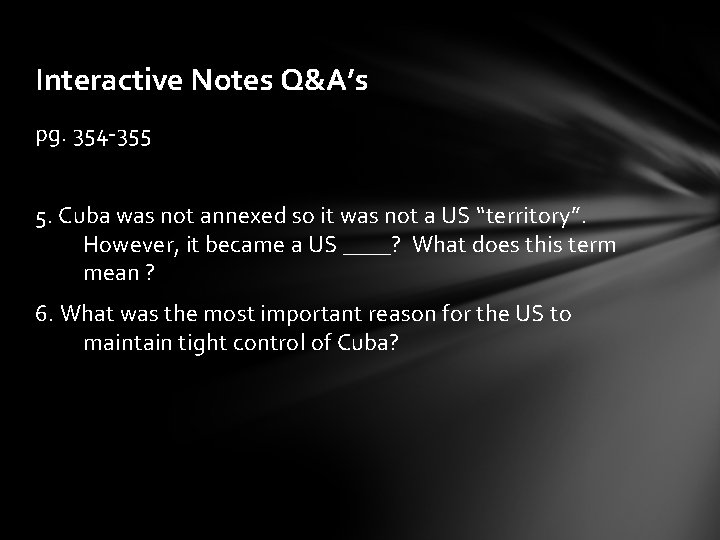 Interactive Notes Q&A’s pg. 354 -355 5. Cuba was not annexed so it was Interactive Notes Q&A’s pg. 354 -355 5. Cuba was not annexed so it was