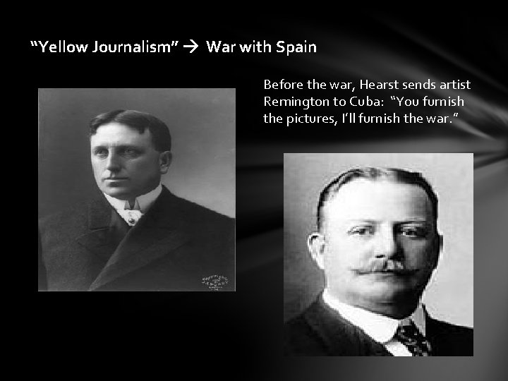 “Yellow Journalism” War with Spain Before the war, Hearst sends artist Remington to Cuba: “Yellow Journalism” War with Spain Before the war, Hearst sends artist Remington to Cuba:
