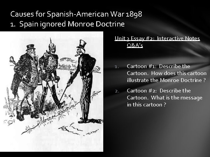 Causes for Spanish-American War 1898 1. Spain ignored Monroe Doctrine Unit 3 Essay #2: Causes for Spanish-American War 1898 1. Spain ignored Monroe Doctrine Unit 3 Essay #2:
