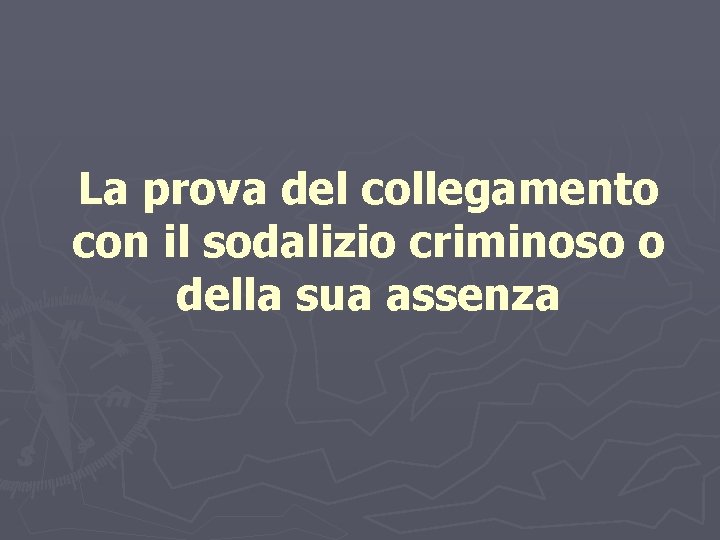 La prova del collegamento con il sodalizio criminoso o della sua assenza 