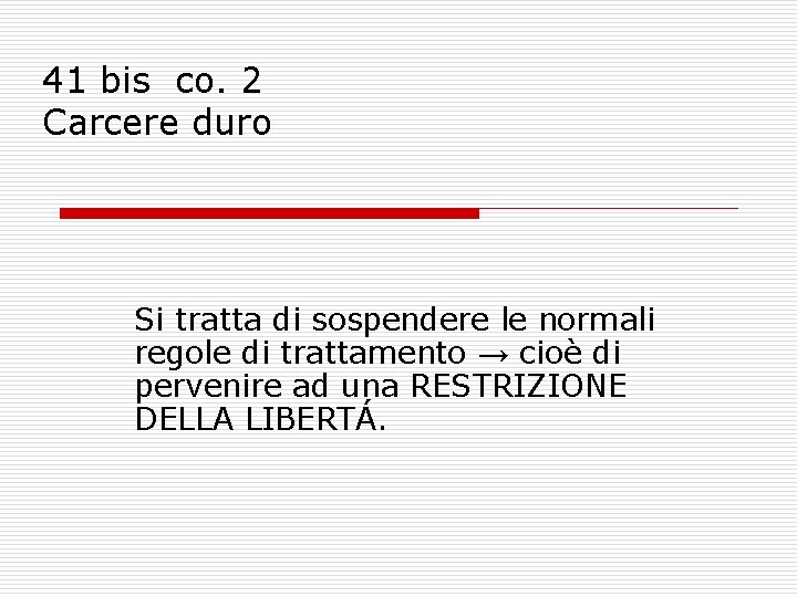 41 bis co. 2 Carcere duro Si tratta di sospendere le normali regole di