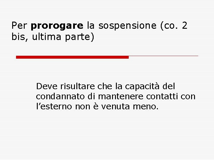 Per prorogare la sospensione (co. 2 bis, ultima parte) Deve risultare che la capacità