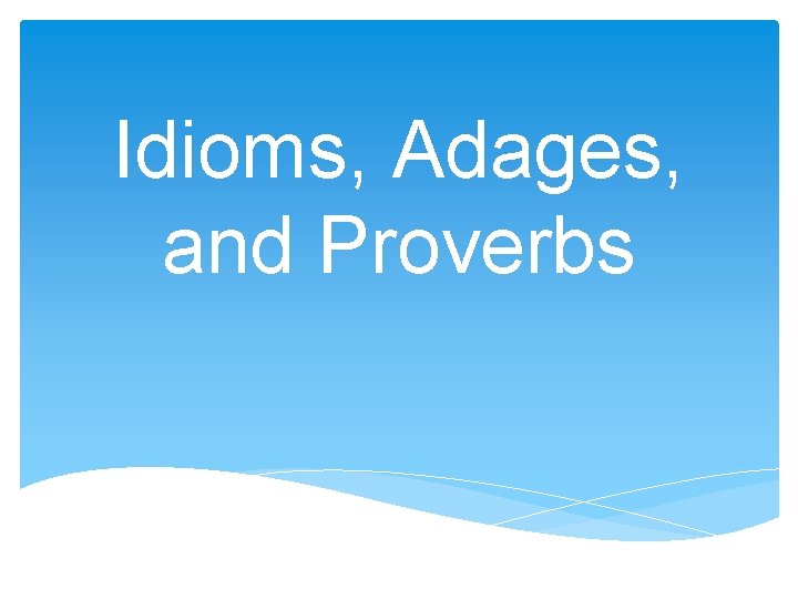 Idioms, Adages, and Proverbs 