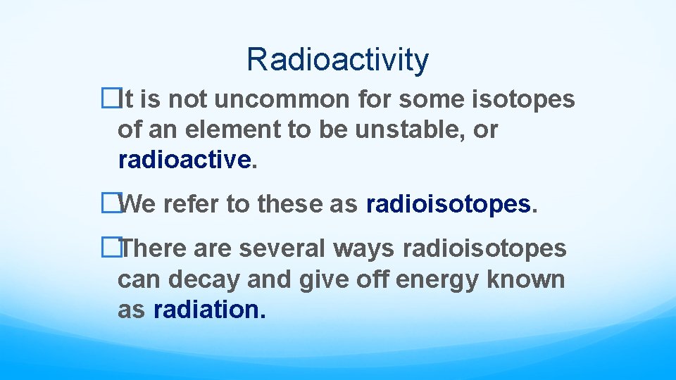 Radioactivity �It is not uncommon for some isotopes of an element to be unstable,