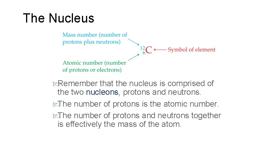 The Nucleus Remember that the nucleus is comprised of the two nucleons, protons and