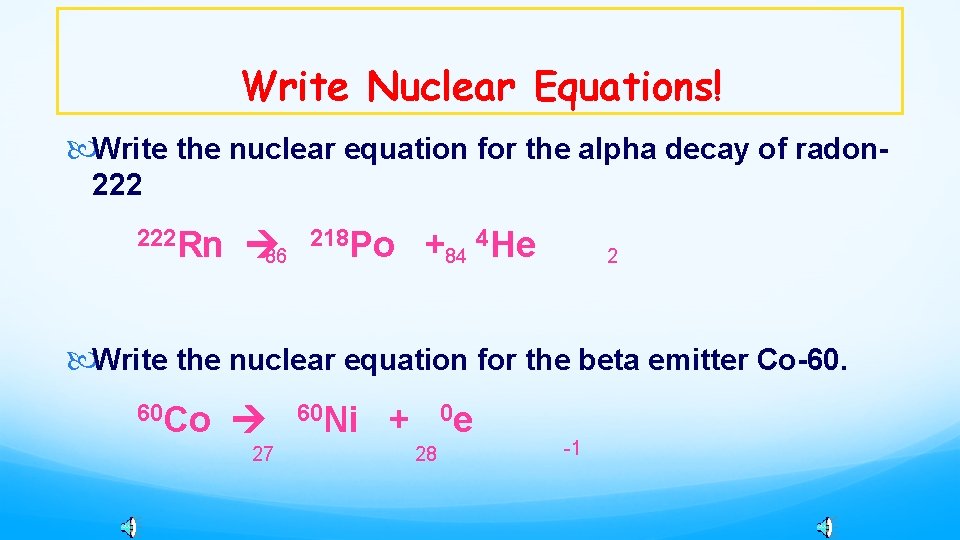 Write Nuclear Equations! Write the nuclear equation for the alpha decay of radon 222