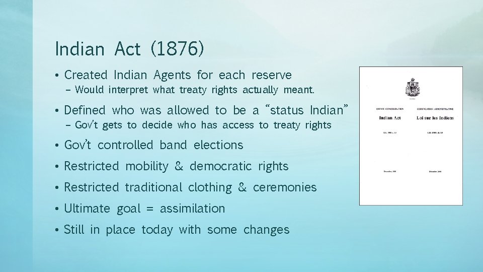 Indian Act (1876) • Created Indian Agents for each reserve – Would interpret what