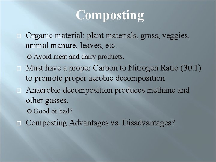 Composting Organic material: plant materials, grass, veggies, animal manure, leaves, etc. Avoid Must have