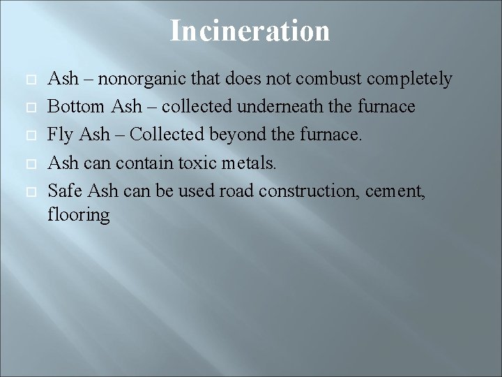 Incineration Ash – nonorganic that does not combust completely Bottom Ash – collected underneath