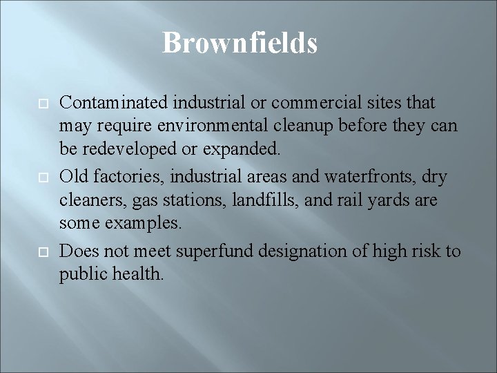 Brownfields Contaminated industrial or commercial sites that may require environmental cleanup before they can