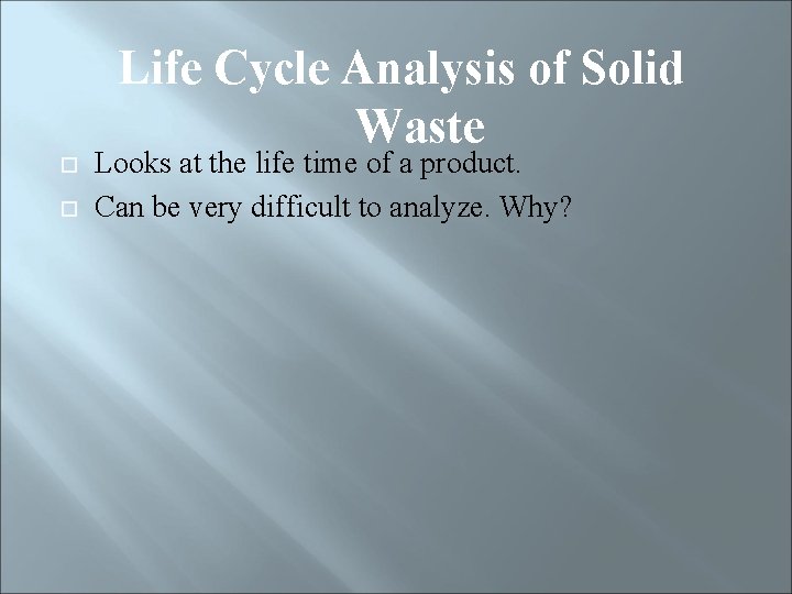 Life Cycle Analysis of Solid Waste Looks at the life time of a product.