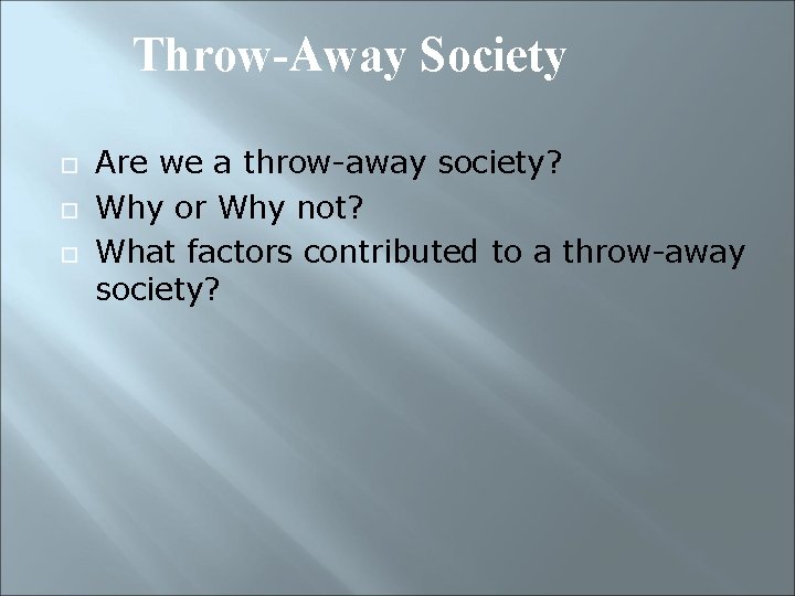 Throw-Away Society Are we a throw-away society? Why or Why not? What factors contributed