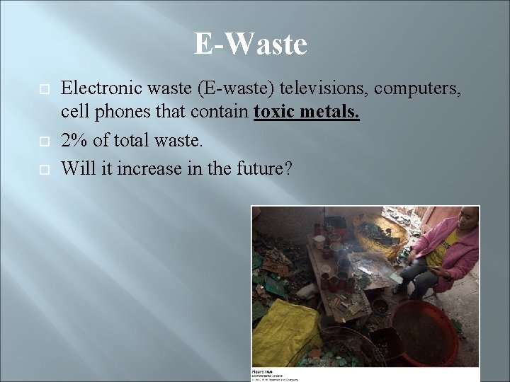 E-Waste Electronic waste (E-waste) televisions, computers, cell phones that contain toxic metals. 2% of