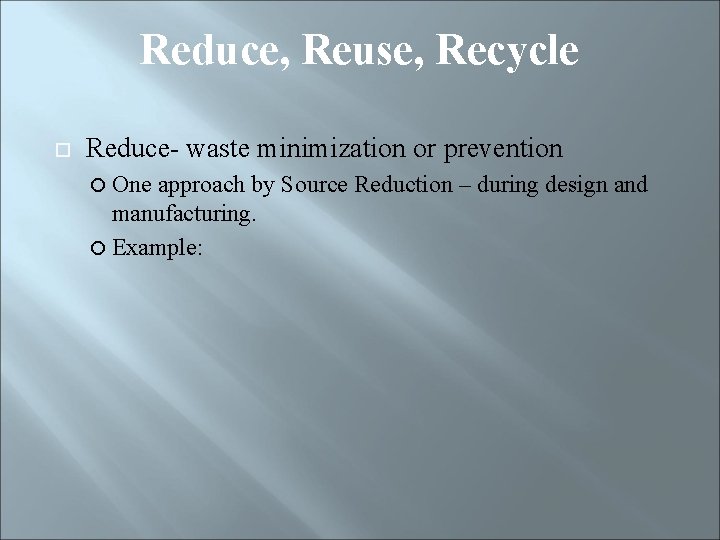 Reduce, Reuse, Recycle Reduce- waste minimization or prevention One approach by Source Reduction –