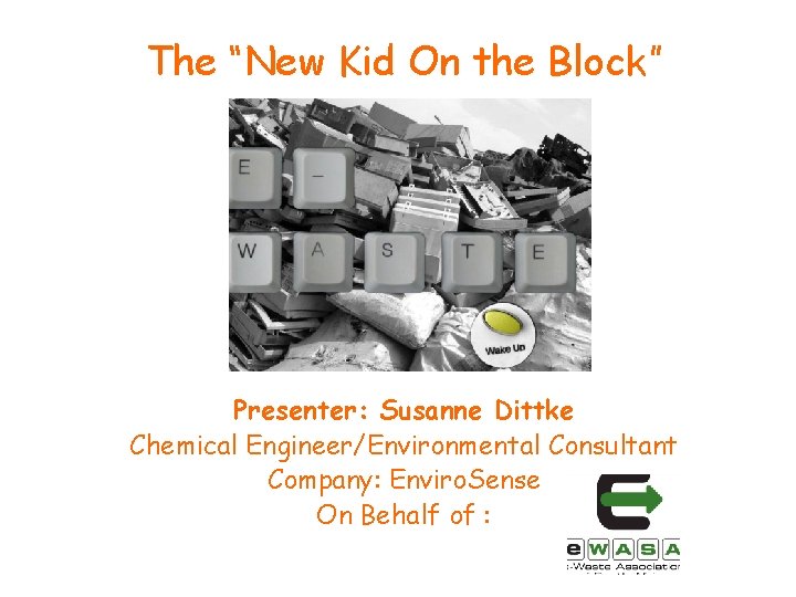 The “New Kid On the Block” Presenter: Susanne Dittke Chemical Engineer/Environmental Consultant Company: Enviro.