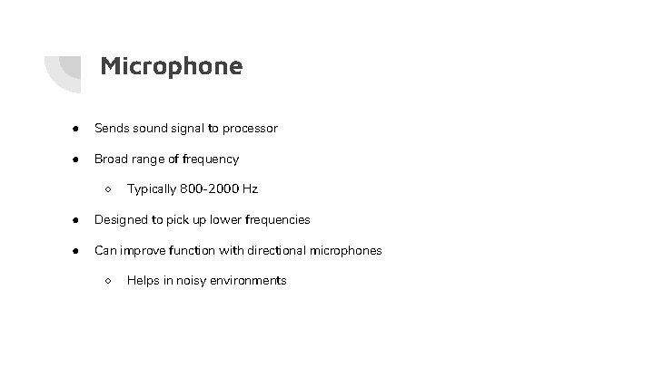 Microphone ● Sends sound signal to processor ● Broad range of frequency ○ Typically