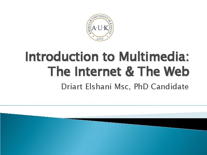 Introduction to Multimedia: The Internet & The Web Driart Elshani Msc, Ph. D Candidate