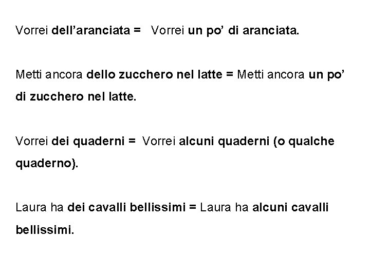 Vorrei dell’aranciata = Vorrei un po’ di aranciata. Metti ancora dello zucchero nel latte